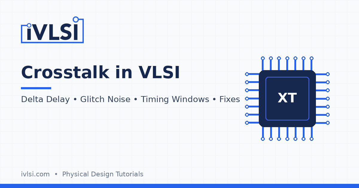 Crosstalk in VLSI: Glitch Noise, Delta Delay, Timing Windows and Fixes